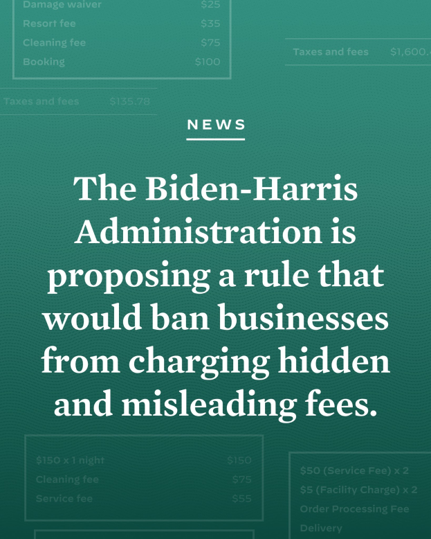Plakat mit fettem schwarzem Text auf einem weißen Hintergrund, der von einem schmalen schwarzen Rahmen umgeben ist und "The Biden-Harris Administration is Proposing a Rule That Would Ban Businesses from Charging Hidden and Misleading Fees" lautet, in der Mitte des Plakats zentriert.